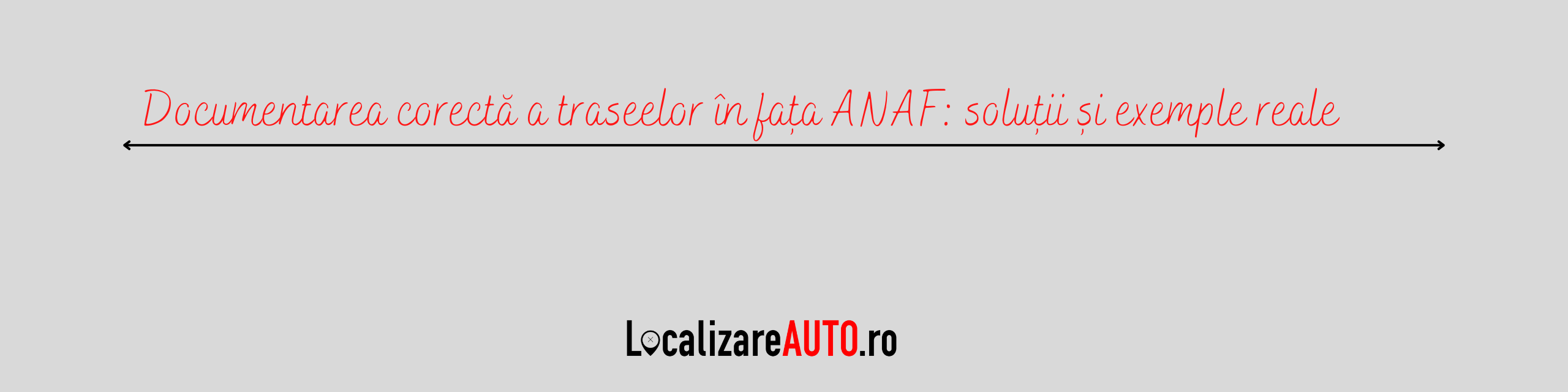 Documentarea corectă a traseelor în fața ANAF: soluții și exemple reale