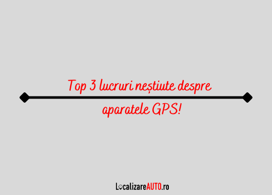 Top 3 lucruri pe care nu le știați despre aparatele GPS.